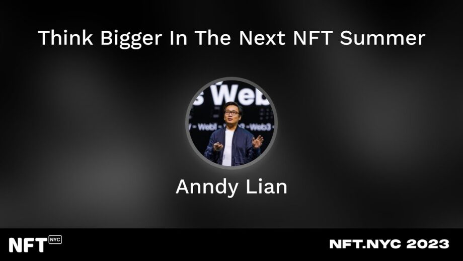 Think Bigger In The Next NFT Summer – Anndy Lian at NFT NYC 2023